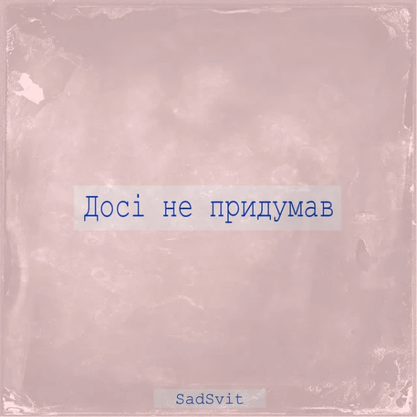 Досі не придумав